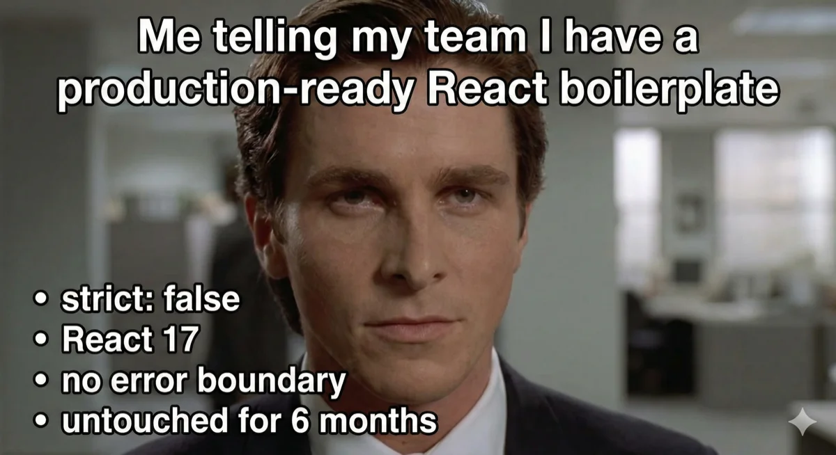 Developer's 'personal React boilerplate' — untouched for 6 months, strict: false, React 17, no error boundary. Developer: 'I have a great starter template.'